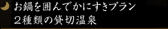 お鍋を囲んでかにすきプラン　☆2種類の貸切温泉☆